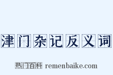 津门杂记反义词是什么意思的图片